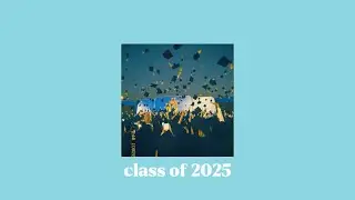 class of 2025 | a graduation playlist