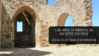 Ground Yourself in Ancient Energy - Knowlton Church Meditation