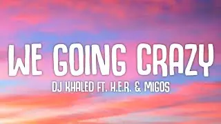 DJ Khaled - WE GOING CRAZY (Lyrics) ft. H.E.R., Migos