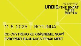URBIS 2025 - 11. 6. OD CHYTRÉHO KE KRÁSNÉMU: NOVÝ EVROPSKÝ BAUHAUS V PRAXI MĚST