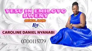 Yesu in Emiloyo Lueny )(by Caroline Daniel Nyanabi  )official audio