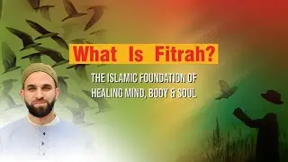 What Is Fitrah? The Islamic Foundation of Healing Mind, Body & Soul