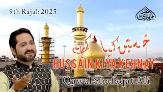 Hussain Kiya Kehnay | 9 Rajab 2025 | New Qasida | Qawal Shafaqat Ali Khan Lahore