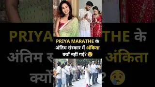Why Ankita Lokhande Didn&rsquo;t Attend Priya Marathe&rsquo;s Funeral | Priya Marathe Last Goodbye