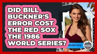 Did Bill Buckner's Error Cost The Red Sox The 1986 World Series?