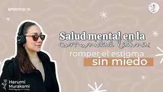 Salud mental en la comunidad latina: romper el estigma sin miedo | Episodio 16