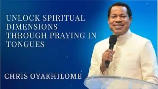Unlock Spiritual Dimensions Through Praying in Tongues - CHRIS OYAKHILOME'S MESSAGES