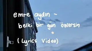 emre aydın - belki bir gün özlersin (lyrics video)