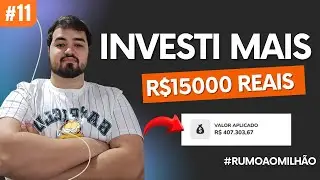Rumo ao Milh&atilde;o #11: Investi +R$15.000 Este M&ecirc;s!