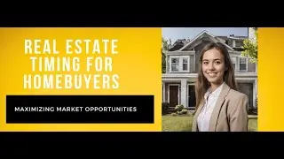 Maximizing Real Estate Opportunities: Timing the Market for Homebuyers