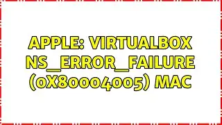 Apple: VirtualBox NS_ERROR_FAILURE (0x80004005) Mac (3 Solutions!!)