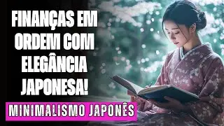5 PRINCÍPIOS JAPONESES PARA ORGANIZAR SUA VIDA FINANCEIRA COM ELEGÂNCIA -  MINIMALISMO JAPONÊS