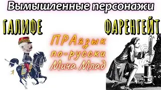 &laquo;ФАРЕНГЕЙТ&raquo;, &laquo;ГАЛИФЕ&raquo; вымышленные персонажи? Этимология. Праязык.