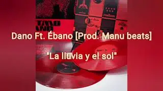 DANO ft. ÉBANO [PROD. MANU BEATS] - LA LLUVIA Y EL SOL (LETRA)