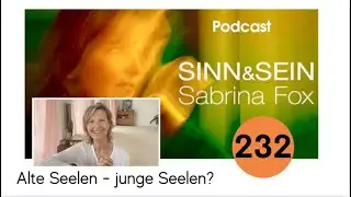 Alte Seelen - neue Seelen? - Sinn&Sein mit Sabrina Fox Nr. 232 - Podcast