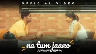Na Tum Jaano by Ashwani Gupta (Official Music Video)