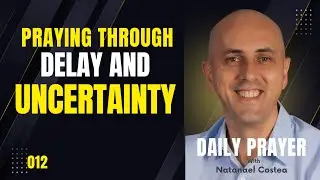 012 Praying Through Delay and Uncertainty - with Natanael Costea