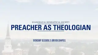 Worship Session 2 | Bryan Chapell | EHS