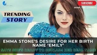 Emma Stone Reveals Desire to Embrace Birth Name 