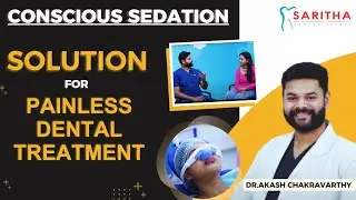 Conscious Sedation - Solution for Painless Dental Treatment  | Dr. Akash Chakravarthy