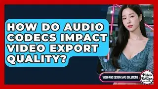 How Do Audio Codecs Impact Video Export Quality? - Video And Design Saas Solutions