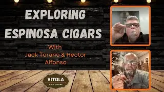 Exploring The World Of Espinosa Cigars With Jack Torano & Hector Alfonso