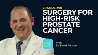 Surgery for High-Risk Prostate Cancer w/ Dr. David Penson | BackTable Urology Podcast Ep. 78