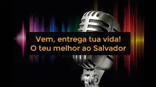 VEM, ENTREGA A TUA VIDA -  PLAYBACK