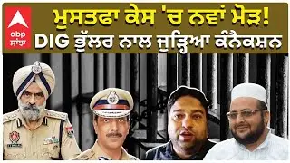 DGP Mustfa Case Connection With DIG Bhullar|ਮੁਸਤਫਾ ਕੇਸ 'ਚ ਨਵਾਂ ਮੋੜ!DIG ਭੁੱਲਰ ਨਾਲ ਜੁੜ੍ਹਿਆ ਕੰਨੈਕਸ਼ਨ|Abp