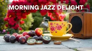 Morning Jazz Delight 🌸 Light Instrumentals to Refresh Your Mood