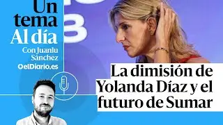 🎙 PODCAST | La dimisión de Yolanda Díaz y el futuro de Sumar · UN TEMA AL DÍA