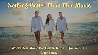 World Best Music For Self Isolation | Quarantine | Lockdown.