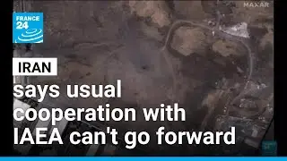 Iran says usual cooperation with UN nuclear watchdog cannot go forward &bull; FRANCE 24 English