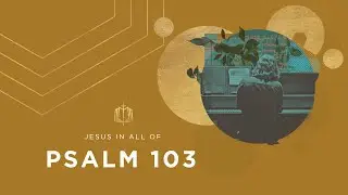 Psalm 103 | Bless the Lord, O My Soul | Bible Study