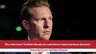 CHELSEA FOR SALE: Meet Nick Candy, the British billionaire who could take over from Roman Abramovich