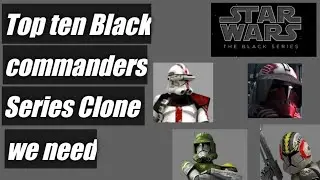 Top 10 Clone Commanders we need in the Black Series