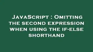 JavaScript : Omitting the second expression when using the if-else shorthand