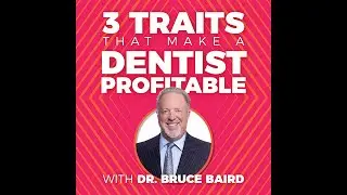 3 Traits That Make A Dentist Profitable with Dr. Bruce Baird