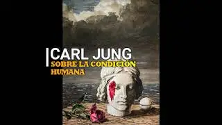CARL  JUNG (SOBRE LA CONDICI&Oacute;N HUMANA)