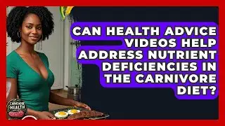 Can Health Advice Videos Help Address Nutrient Deficiencies in the Carnivore Diet?