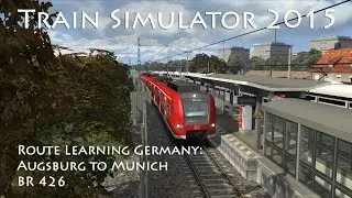 Train Simulator 2015 - Route Learning Germany: Augsburg to Munich (BR 426)