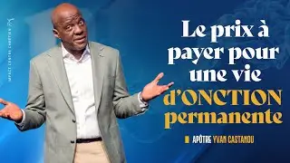 LE PRIX À PAYER POUR UNE VIE D'ONCTION PERMANENTE - Apôtre Yvan CASTANOU