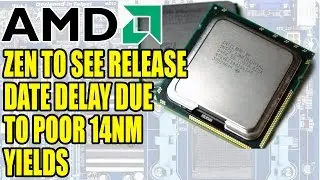 AMD Zen To See Release Date Delay | Due To Poor 14nm Finfet Yields