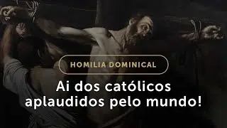 Homilia de Domingo: Ai dos católicos aplaudidos pelo mundo! (#541, III “Per Annum”)