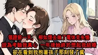 領證的前一天，柳如煙去做了電休克失憶一年。她做手術前給我發消息，說拿一年的時間來考驗我們之間的感情。再見到她時，年輕的男秘書正喂她喝交杯酒。她不屑說要跟我結婚。我忍不住笑道：你想多了，我已經有孩子了。