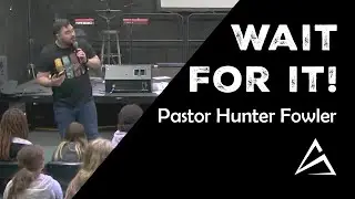 Wait For It! | Pastor Hunter Fowler | Synergy Youth