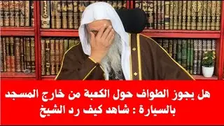 هل يجوز الطواف حول الكعبة من خارج المسجد بالسيارة : شاهد كيف رد الشيخ