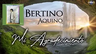Bertino Aquino | Mi Agradecimiento (Video de Letras)