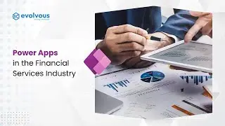 Uses Of Power Apps in Financial Industry | Microsoft Power Apps | Evolvous