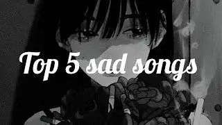 Top 5 sad songs